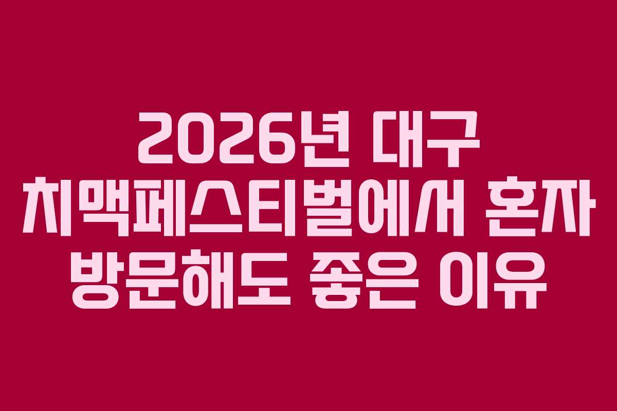 2026년 대구 치맥페스티벌에서 혼자 방문해도 좋은 이유 2026년 대구 치맥페스티벌에서 혼자 방문해도 좋은 이유