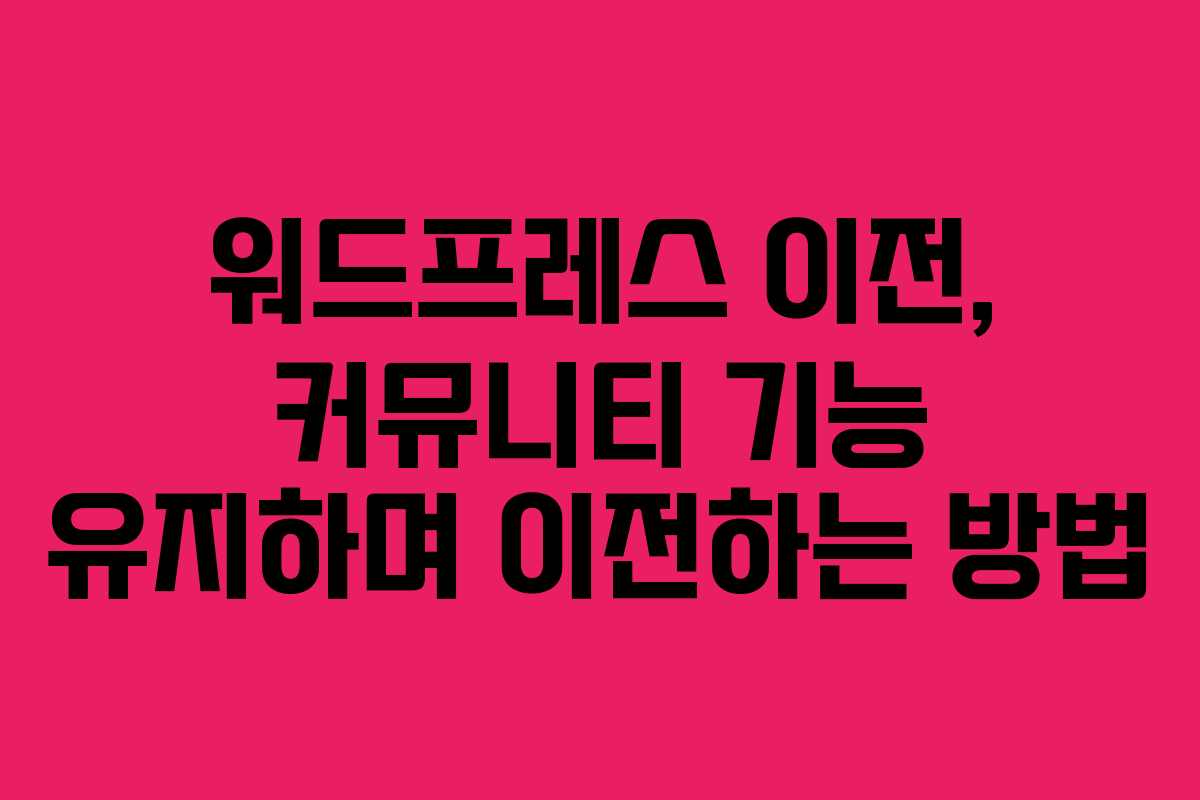 워드프레스 이전, 커뮤니티 기능 유지하며 이전하는 방법