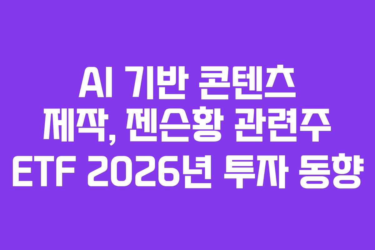 AI 기반 콘텐츠 제작, 젠슨황 관련주 ETF 2026년 투자 동향
