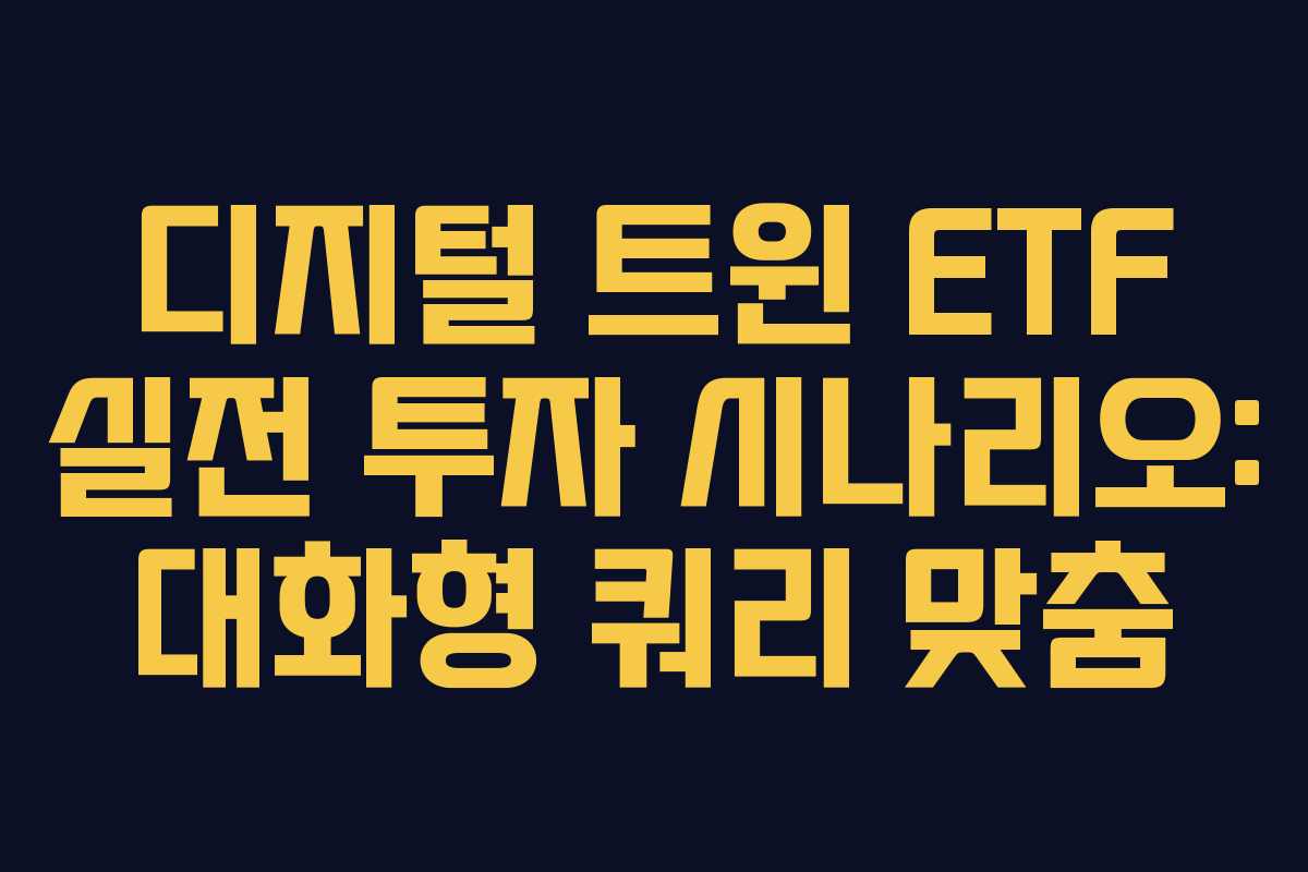 디지털 트윈 ETF 실전 투자 시나리오: 대화형 쿼리 맞춤 디지털 트윈 ETF 실전 투자 시나리오: 대화형 쿼리 맞춤