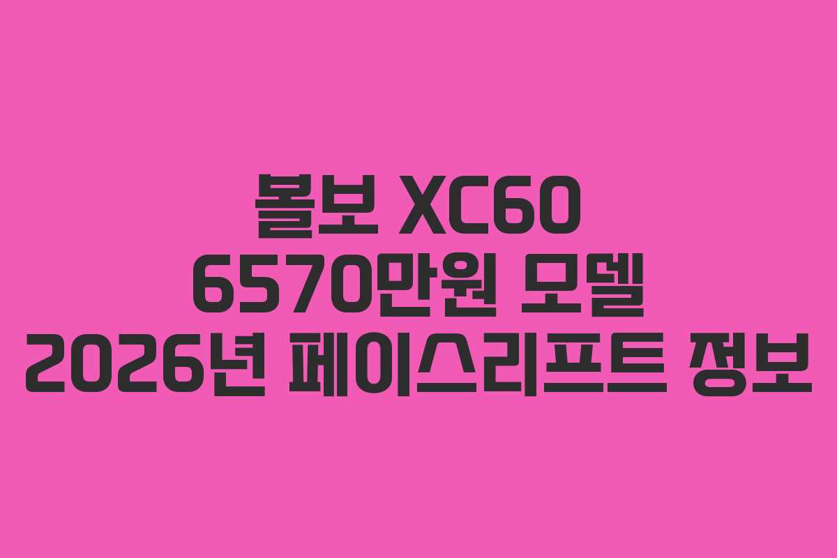 볼보 XC60 6570만원 모델 2026년 페이스리프트 정보