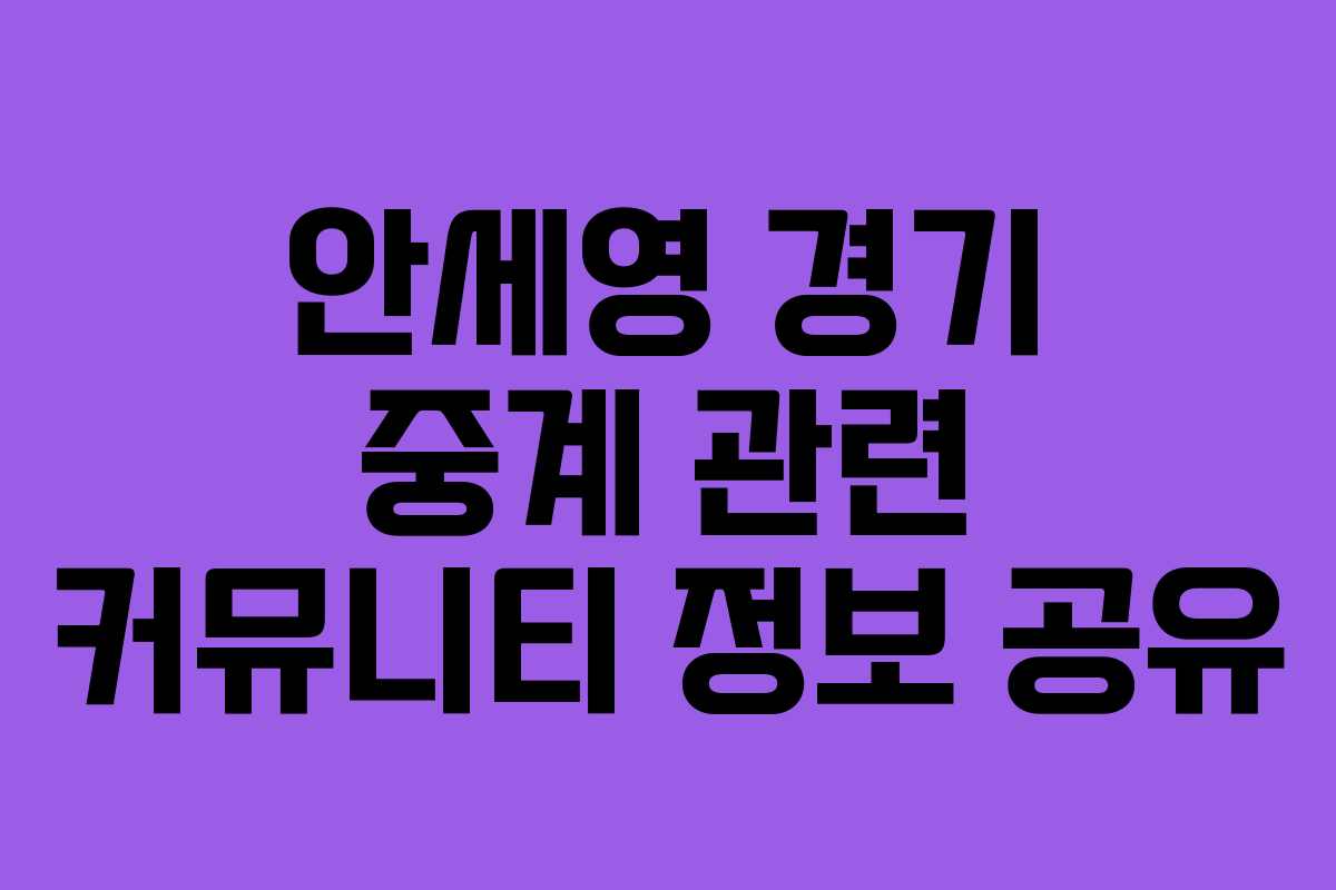 안세영 경기 중계 관련 커뮤니티 정보 공유