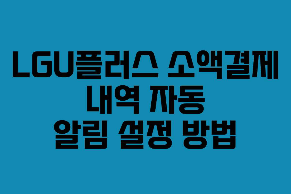 LGU플러스 소액결제 내역 자동 알림 설정 방법