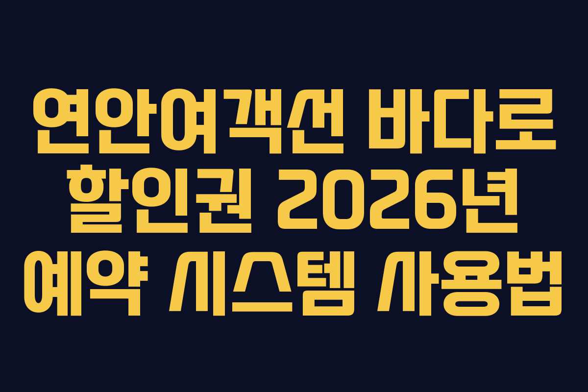연안여객선 바다로 할인권 2026년 예약 시스템 사용법