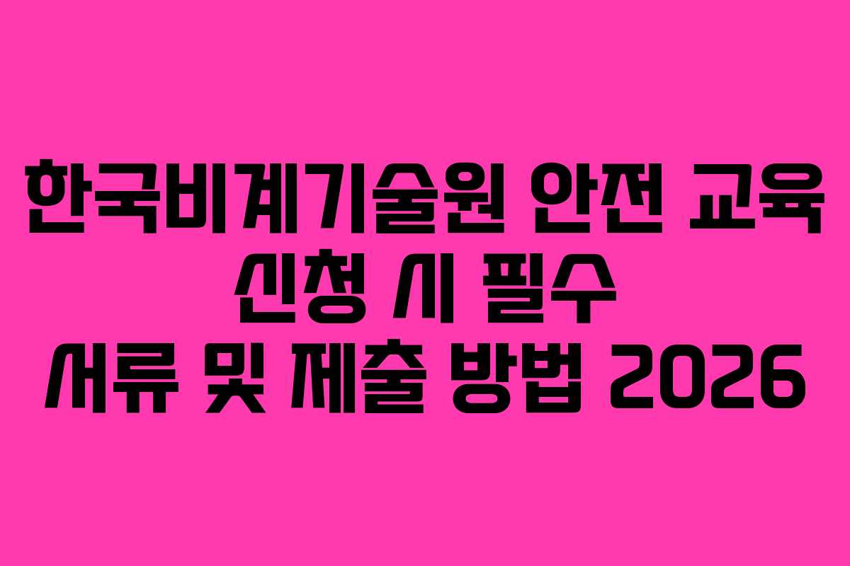 한국비계기술원 안전 교육 신청 시 필수 서류 및 제출 방법 2026