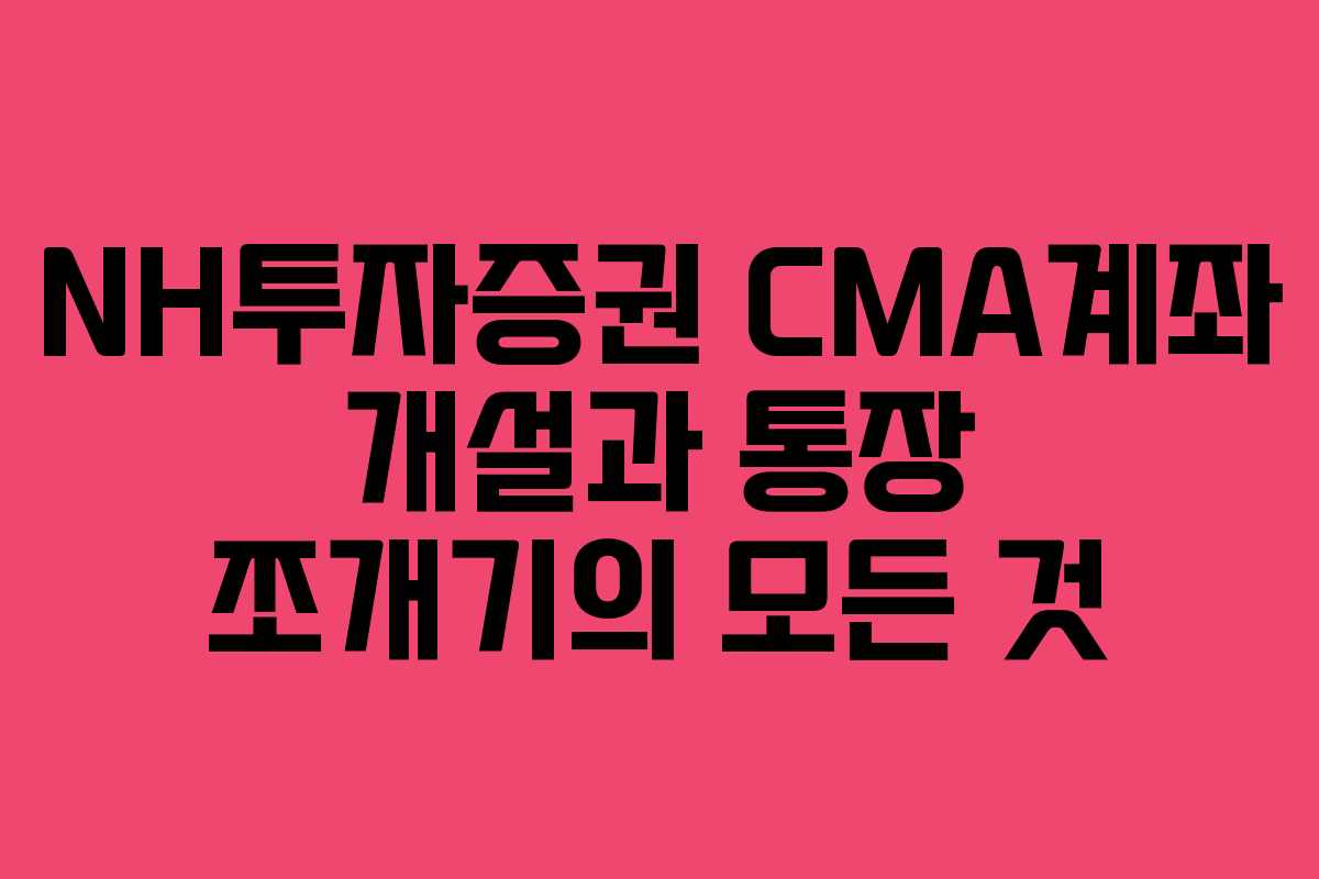 NH투자증권 CMA계좌 개설과 통장 쪼개기의 모든 것 NH투자증권 CMA계좌 개설과 통장 쪼개기의 모든 것
