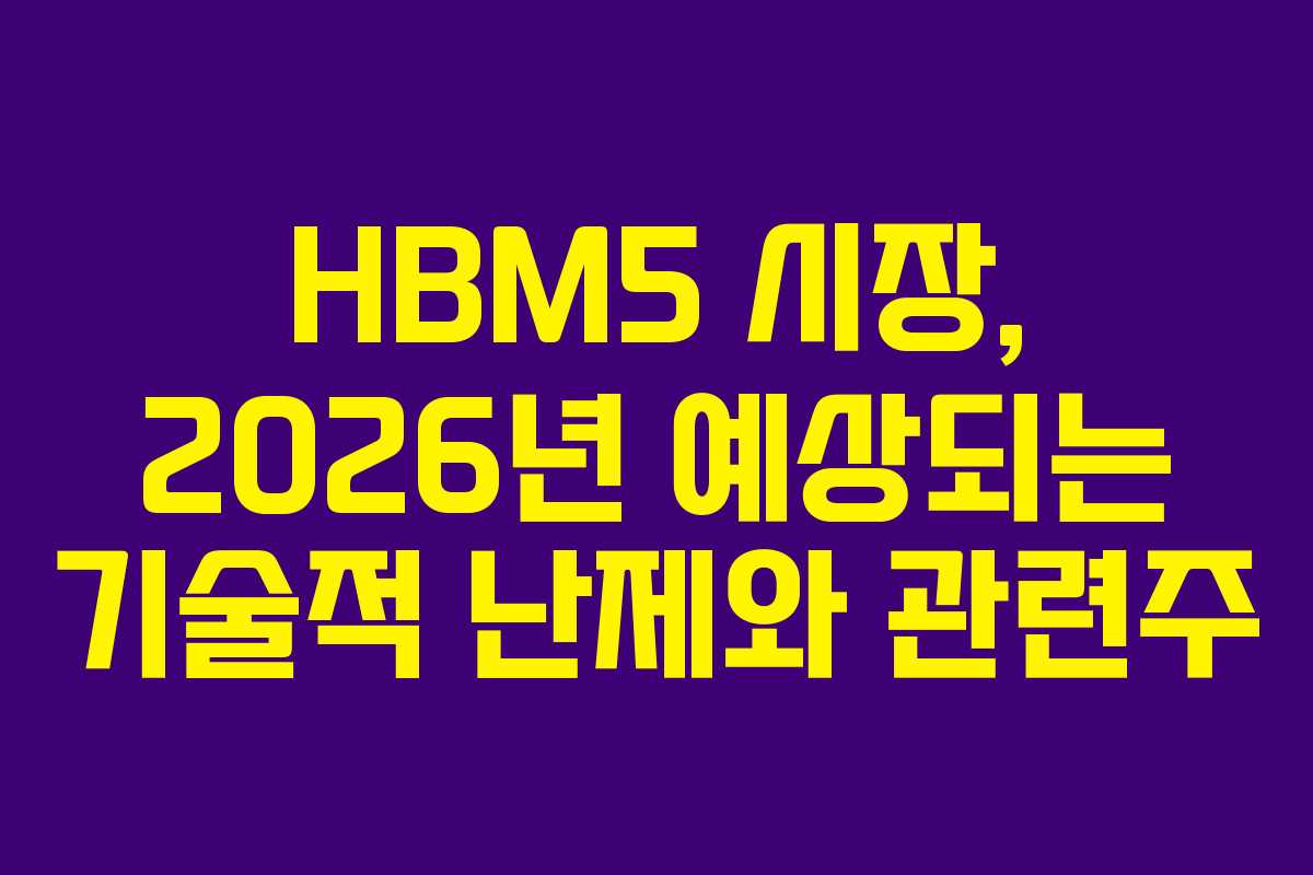 HBM5 시장, 2026년 예상되는 기술적 난제와 관련주