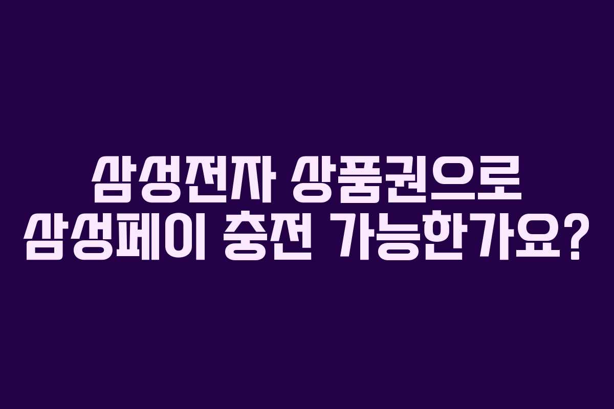 삼성전자 상품권으로 삼성페이 충전 가능한가요? 삼성전자 상품권으로 삼성페이 충전 가능한가요?