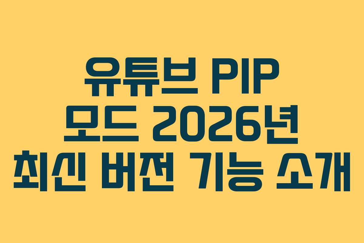 유튜브 PIP 모드 2026년 최신 버전 기능 소개 유튜브 PIP 모드 2026년 최신 버전 기능 소개