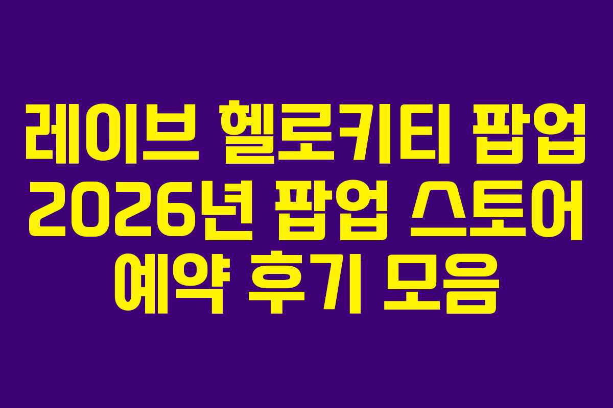 레이브 헬로키티 팝업 2026년 팝업 스토어 예약 후기 모음 레이브 헬로키티 팝업 2026년 팝업 스토어 예약 후기 모음