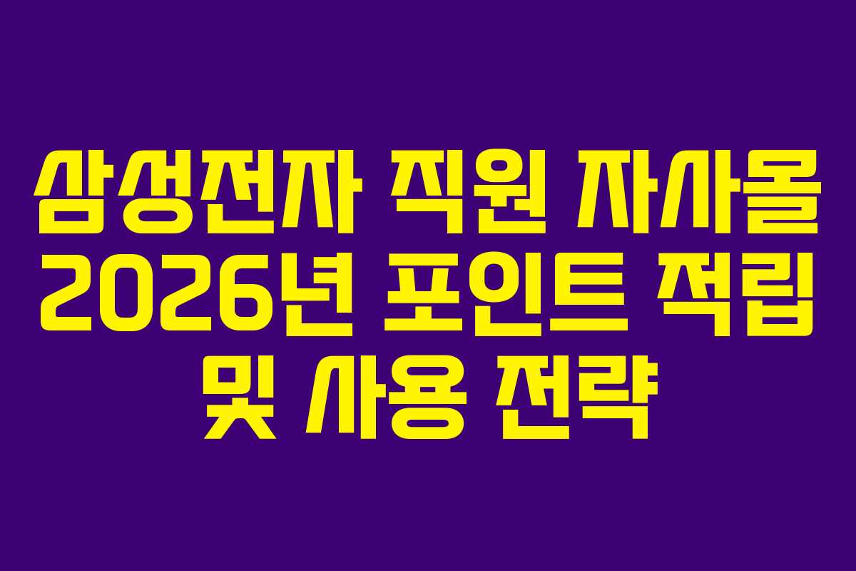 삼성전자 직원 자사몰 2026년 포인트 적립 및 사용 전략 삼성전자 직원 자사몰 2026년 포인트 적립 및 사용 전략