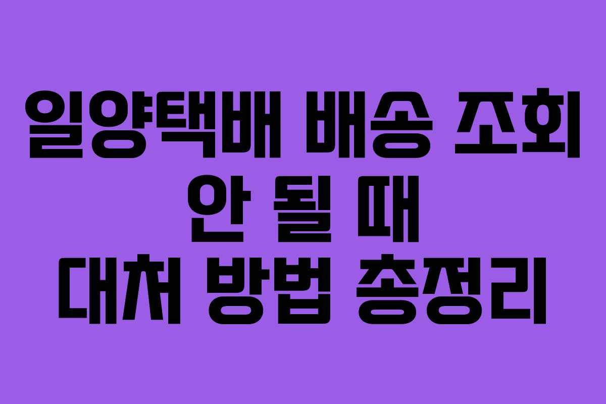 일양택배 배송 조회 안 될 때 대처 방법 총정리 일양택배 배송 조회 안 될 때 대처 방법 총정리