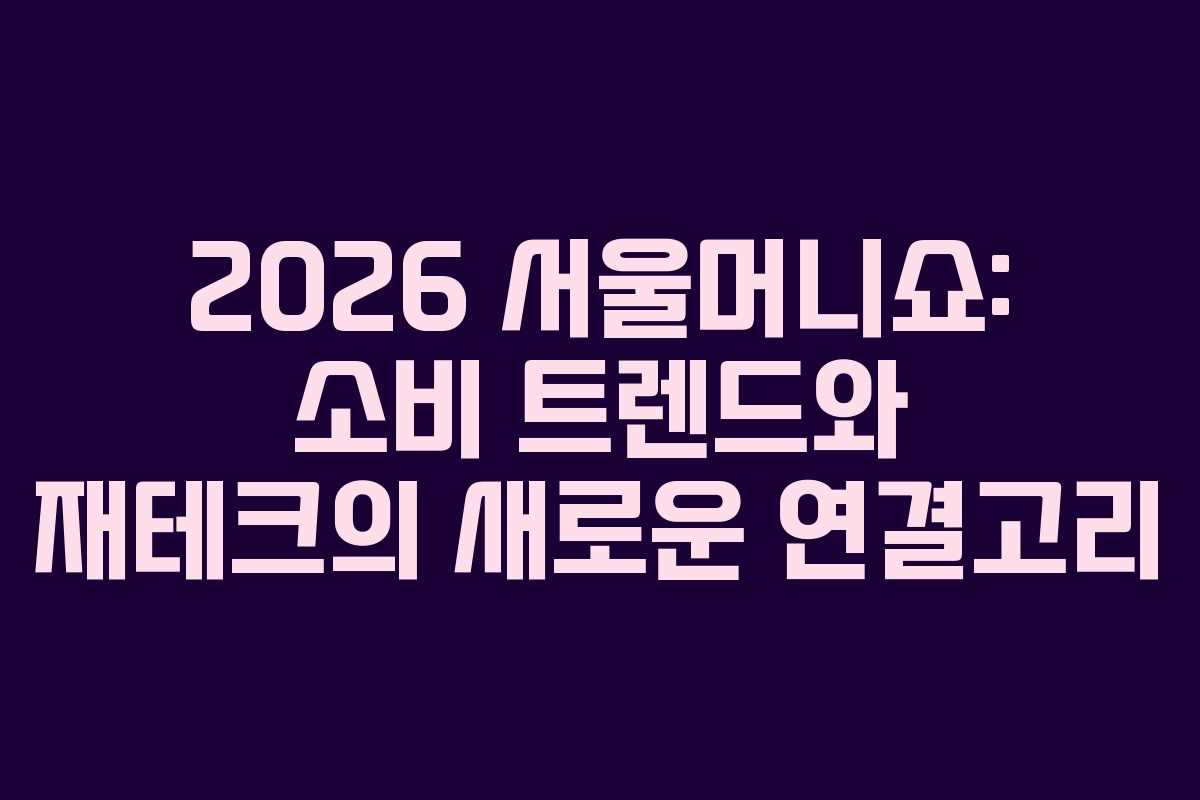 2026 서울머니쇼: 소비 트렌드와 재테크의 새로운 연결고리 2026 서울머니쇼: 소비 트렌드와 재테크의 새로운 연결고리