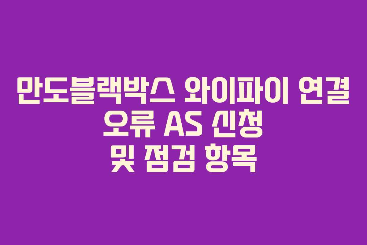 만도블랙박스 와이파이 연결 오류 AS 신청 및 점검 항목 만도블랙박스 와이파이 연결 오류 AS 신청 및 점검 항목