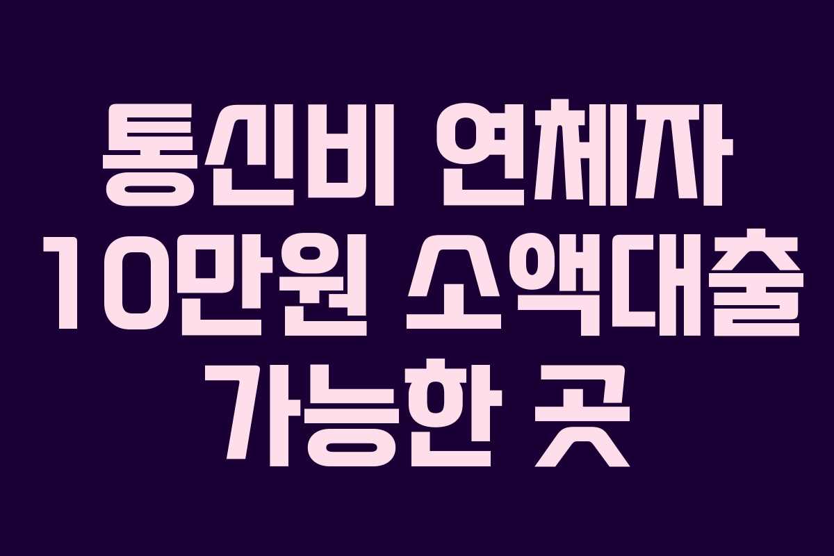 통신비 연체자 10만원 소액대출 가능한 곳 통신비 연체자 10만원 소액대출 가능한 곳