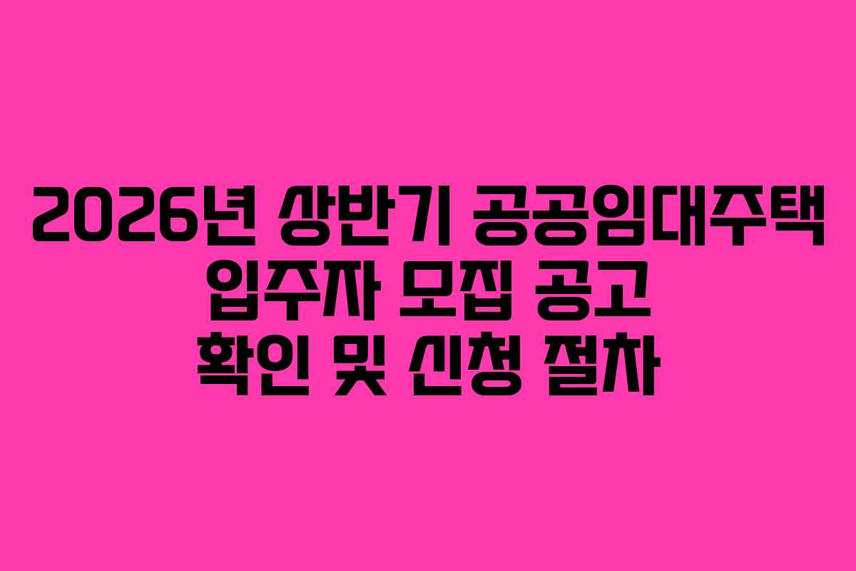 2026년 상반기 공공임대주택 입주자 모집 공고 확인 및 신청 절차