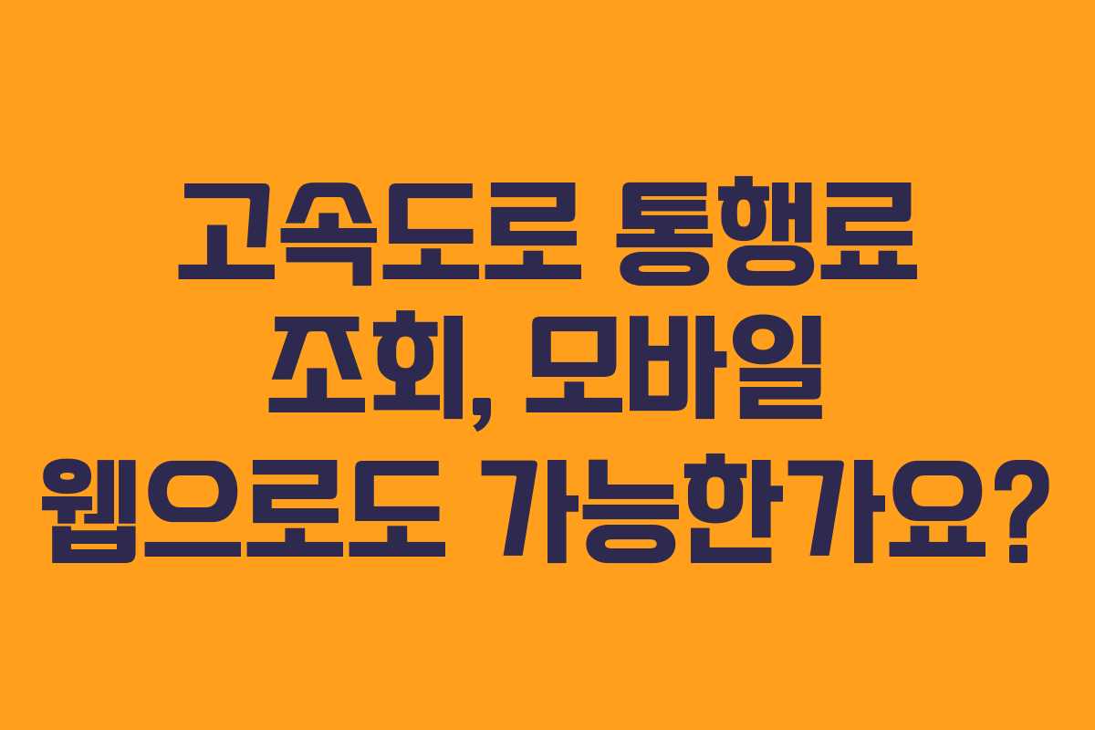 고속도로 통행료 조회, 모바일 웹으로도 가능한가요?