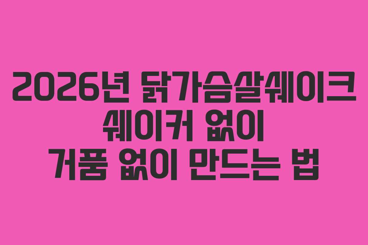 2026년 닭가슴살쉐이크 쉐이커 없이 거품 없이 만드는 법