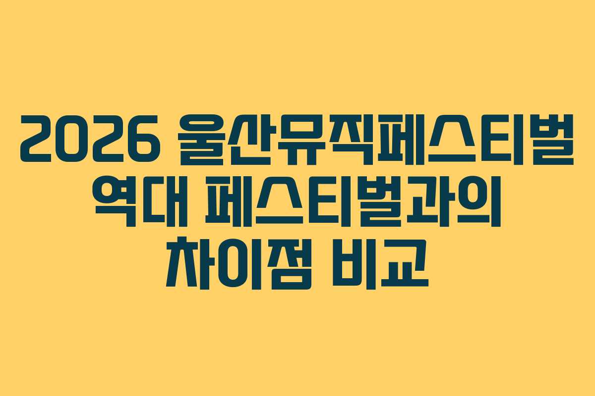 2026 울산뮤직페스티벌 역대 페스티벌과의 차이점 비교